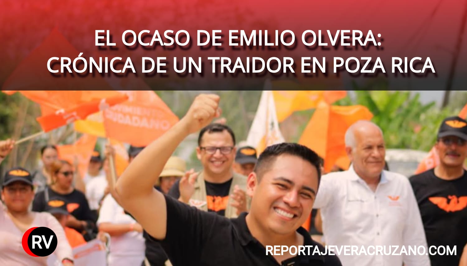 EL OCASO DE EMILIO OLVERA: CRÓNICA DE UN TRAIDOR EN POZA RICA