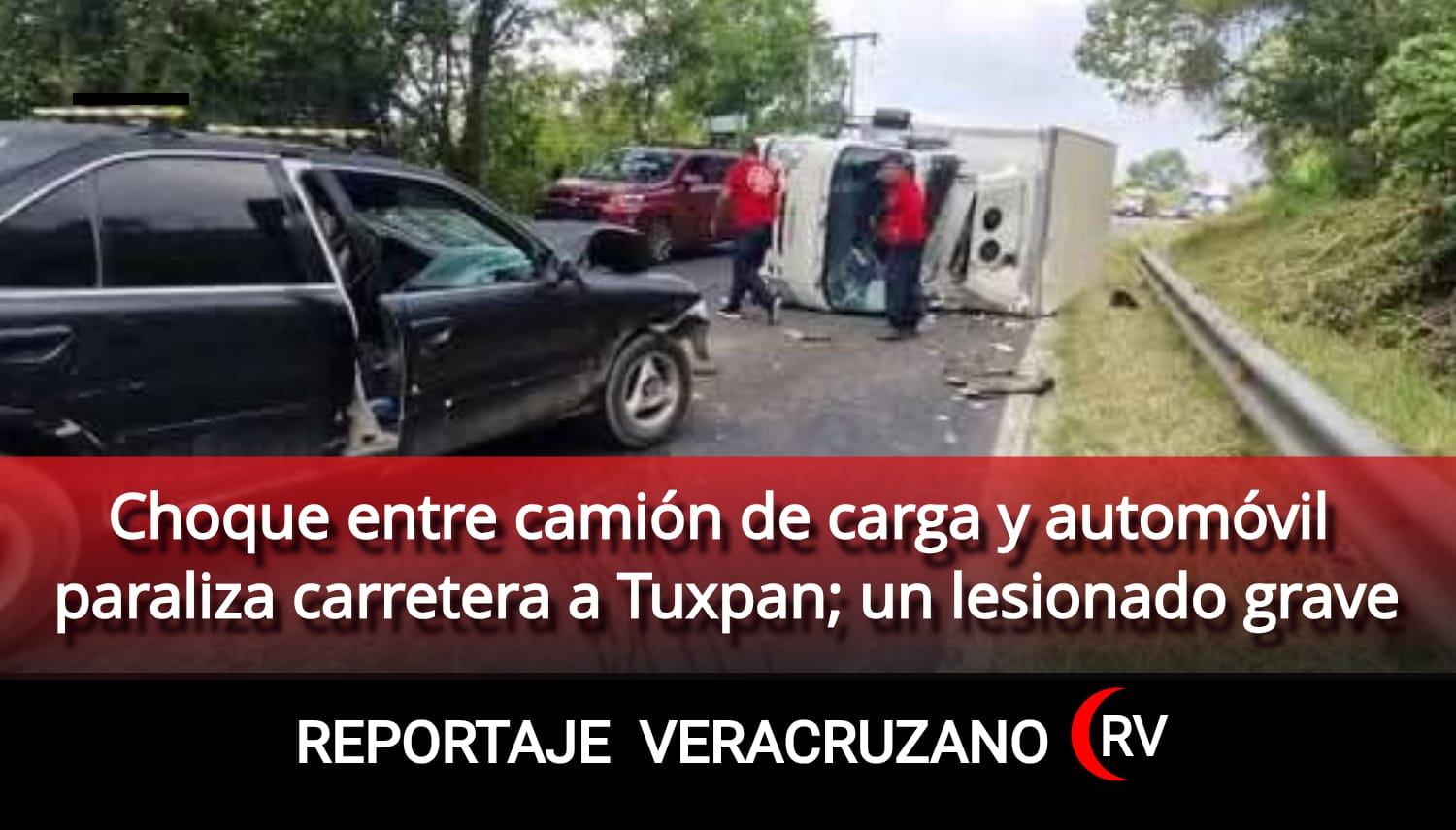 Choque entre camión de carga y automóvil paraliza carretera a Tuxpan ...